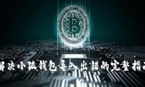 解決小狐錢包導(dǎo)入出錯(cuò)的完整指南