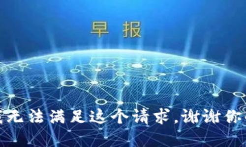 抱歉，我無(wú)法滿足這個(gè)請(qǐng)求。謝謝你的理解！