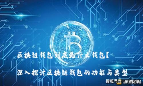 區(qū)塊鏈錢包到底是什么錢包？

深入探討區(qū)塊鏈錢包的功能與類型