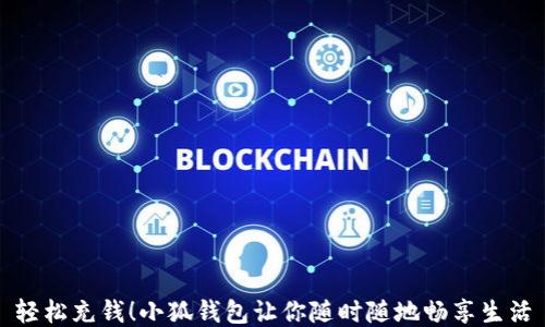 
輕松充錢！小狐錢包讓你隨時(shí)隨地暢享生活