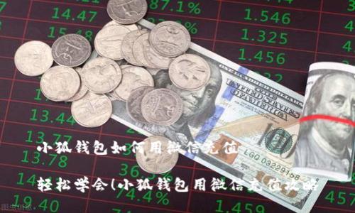 小狐錢包如何用微信充值

輕松學(xué)會(huì)！小狐錢包用微信充值攻略