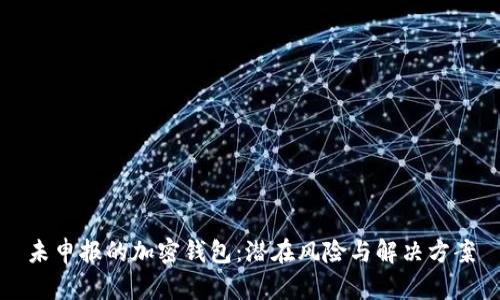 未申報(bào)的加密錢(qián)包：潛在風(fēng)險(xiǎn)與解決方案
