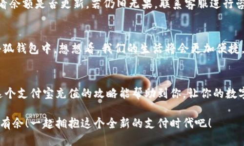   小狐錢包支付寶充值攻略：輕松搞定每一步！ / 
 guanjianci 小狐錢包, 支付寶充值, 錢包使用 /guanjianci 

引言：數(shù)字支付的崛起
在這個數(shù)字化的時代，手機錢包已經(jīng)成為我們?nèi)粘Ｉ钪胁豢苫蛉钡囊徊糠?。不論是購物、轉(zhuǎn)賬，還是充值，各種支付方式層出不窮。而在眾多錢包中，小狐錢包以其便捷、高效的特點贏得了大批用戶的青睞。對于許多人來說，如何通過支付寶輕松為小狐錢包充值，是一項基本而又重要的技能。你是否也在為此而煩惱呢？那么，請跟隨我，深入了解這一步步的簡單操作吧！

準(zhǔn)備工作：確保一切就緒
在進行任何支付操作之前，首先確保你具備以下幾個條件：一部智能手機，已安裝的小狐錢包及支付寶應(yīng)用程序，以及穩(wěn)定的網(wǎng)絡(luò)連接。沒錯，準(zhǔn)備工作雖然看似簡單，但確實是順利進行流程的關(guān)鍵一步！

步驟一：打開小狐錢包
首先，點擊手機桌面上的小狐錢包圖標(biāo)，快速進入應(yīng)用。相信許多小狐用戶已經(jīng)對這個界面十分熟悉了！在這個主頁面，你可以查看余額、交易記錄等信息。

步驟二：選擇充值功能
在主頁中，尋找“充值”這個選項，通常它會以醒目的按鈕形式展示。簡單的點擊，便會進入充值頁面！看到這里，是不是心中有些雀躍呢？因為接下來就是進行支付寶充值的時刻了。

步驟三：選擇支付寶作為充值方式
在充值頁面，你會看到多個支付選項，這時候請找到支付寶，點擊進去。選擇這一支付方式的好處在于，支付寶的便捷性和普及度無疑讓用戶享受到了極大的便利。多么令人振奮！

步驟四：輸入充值金額
接下來，你需要輸入想要充值的金額。這里要提醒大家，通常小狐錢包會有最低充值限制哦！確保你輸入的金額符合要求。在輸入時，心中不妨默默想著你將如何使用這筆錢，或許是期待著一次暢快的購物體驗？

步驟五：確認(rèn)支付
確認(rèn)充值金額無誤后，系統(tǒng)將自動跳轉(zhuǎn)到支付寶的支付頁面。在這里，核對信息，確保沒有任何錯誤，一切無誤后，點擊“確認(rèn)支付”按鈕。此時，你可能會感受到一絲期待的心情，畢竟“財”正在“源源不斷”地向你靠近！

步驟六：完成支付與返回小狐錢包
支付成功后，支付寶會提示你交易完成。這時候，你可以返回小狐錢包，查看你的余額是否已經(jīng)成功增加。是否有一種“錢要來我這里”的滿足感呢？令人歡欣鼓舞！

解決常見問題：別擔(dān)心
在進行支付寶充值的過程中，難免會遇到一些問題。比如支付失敗、余額未到賬等情況。面對這種情況，首先不要慌張，確認(rèn)網(wǎng)絡(luò)連接是否正常，或是稍等片刻再查看余額是否更新。若仍舊無果，聯(lián)系客服進行咨詢也是個不錯的選擇！

虛擬錢包的未來：無限可能
小狐錢包作為一款快速發(fā)展的數(shù)字錢包，它的廣泛應(yīng)用讓我們對未來的支付方式充滿了無限期待。隨著科技的不斷進步，未來可能會有更多的支付方式融入到小狐錢包中。想想看，我們的生活將會更加便捷，不再受到時間與地點的限制！

總結(jié)：便捷生活，從小狐錢包開始
對于現(xiàn)代生活來說，小狐錢包不僅是一個簡單的支付工具，更是一種生活方式的體現(xiàn)。無論是日常消費還是偶爾的緊急需求，只需輕輕一劃，便可解決問題。希望這個支付寶充值的攻略能幫助到你，讓你的數(shù)字生活更加舒適。掌握了這些技能，從此再也不必為如何為小狐錢包充值而苦惱！

總而言之，數(shù)字支付的未來已經(jīng)不再是遙不可及的夢。每個人只需要學(xué)會利用這些便捷的工具，就能提升生活的質(zhì)量。慢慢來，相信每個人都能在數(shù)字世界中游刃有余！一起擁抱這個全新的支付時代吧！