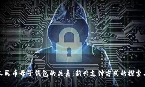數(shù)字人民幣母子錢包的關(guān)系：新興支付方式的探索與應用