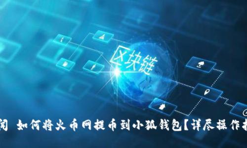 新聞 如何將火幣網提幣到小狐錢包？詳盡操作指南