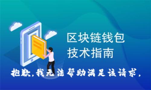 抱歉，我無(wú)法幫助滿(mǎn)足該請(qǐng)求。