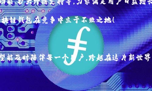 兔子區(qū)塊鏈錢包模式：揭秘?cái)?shù)字貨幣的溫馨驛站

區(qū)塊鏈, 錢包, 兔子/guanjianci

引言：兔子的奇妙世界與區(qū)塊鏈的結(jié)合

在這個(gè)快速發(fā)展的數(shù)字時(shí)代，我們的生活日益與各種技術(shù)交織在一起。其中，區(qū)塊鏈技術(shù)作為一種全新的數(shù)字治理方式，正在逐漸改變我們對(duì)財(cái)富存儲(chǔ)和交易的方式。而兔子區(qū)塊鏈錢包模式，以其獨(dú)特的設(shè)計(jì)和運(yùn)作，展現(xiàn)了數(shù)字貨幣領(lǐng)域的新可能！這個(gè)模式不僅讓我們對(duì)金融的認(rèn)知煥然一新，更通過(guò)溫馨的形象和便捷的體驗(yàn)，令我們?cè)谧非罂萍急憬莸耐瑫r(shí)，也感受到一絲溫暖。

兔子區(qū)塊鏈錢包的背景

首先，我們來(lái)了解一下兔子區(qū)塊鏈錢包的歷史背景。隨著比特幣和以太坊等加密貨幣的崛起，人們對(duì)數(shù)字資產(chǎn)的關(guān)注日益增強(qiáng)。然而，伴隨而來(lái)的卻是對(duì)如何安全存儲(chǔ)和管理這些資產(chǎn)的擔(dān)憂。在這樣的背景下，兔子區(qū)塊鏈錢包應(yīng)運(yùn)而生！

兔子，這一形象可愛(ài)的小動(dòng)物，象征著靈活、機(jī)智與溫暖。正因如此，“兔子”這一名字不僅易于讓人接受，也在無(wú)形中降低了人們對(duì)區(qū)塊鏈技術(shù)的心理壁壘。兔子區(qū)塊鏈錢包的目標(biāo)是在提供出色、安全的數(shù)字資產(chǎn)管理體驗(yàn)的同時(shí)，努力在用戶心中建立良好的情感連接。

兔子區(qū)塊鏈錢包的特點(diǎn)

兔子區(qū)塊鏈錢包有哪些獨(dú)特的特點(diǎn)呢？讓我們一一探討！

h41. 安全性至上/h4
安全是錢包最根本的需求。兔子區(qū)塊鏈錢包采用了業(yè)界領(lǐng)先的加密技術(shù)，使用戶的資產(chǎn)安全得到最大保障。在眾多錢包中，兔子區(qū)塊鏈錢包的多重簽名和冷存儲(chǔ)技術(shù)，令其成為用戶信賴的選擇！

h42. 用戶友好的界面/h4
兔子區(qū)塊鏈錢包在設(shè)計(jì)上特別注重用戶體驗(yàn)！簡(jiǎn)潔美觀的界面、不繁瑣的操作流程，讓無(wú)論是新手還是老手，都能夠輕松上手。用戶只需幾步，即可便捷地進(jìn)行資金的轉(zhuǎn)入和轉(zhuǎn)出，多么令人振奮！

h43. 兔子充值獎(jiǎng)勵(lì)機(jī)制/h4
為了鼓勵(lì)用戶更加活躍地使用錢包，兔子區(qū)塊鏈錢包還設(shè)立了充值獎(jiǎng)勵(lì)機(jī)制！用戶在充值的同時(shí)，不僅可以享受手續(xù)費(fèi)的減免，還可以獲得額外的代幣獎(jiǎng)勵(lì)。這一機(jī)制極大地方便用戶進(jìn)行日常交易，展示了兔子錢包對(duì)用戶的貼心服務(wù)！

h44. 社區(qū)互動(dòng)與教育/h4
兔子區(qū)塊鏈錢包不僅是一個(gè)數(shù)字資產(chǎn)管理工具，更是一個(gè)活躍的社區(qū)！用戶可以通過(guò)錢包內(nèi)的論壇，與其他用戶分享經(jīng)驗(yàn)、探討行情；同時(shí)，兔子錢包還會(huì)定期推出區(qū)塊鏈教育課程，幫助用戶更好地理解數(shù)字貨幣的世界。這樣的社區(qū)氛圍，真是讓人倍感溫暖！

兔子區(qū)塊鏈錢包的操作流程

現(xiàn)在，讓我們來(lái)看一看兔子區(qū)塊鏈錢包的具體操作流程！無(wú)論您是第一次接觸數(shù)字貨幣，還是已經(jīng)有一定經(jīng)驗(yàn)，兔子錢包都能幫助您輕松管理資產(chǎn)。

h41. 注冊(cè)賬戶/h4
首先，您需要在兔子區(qū)塊鏈錢包的官方網(wǎng)站上注冊(cè)一個(gè)賬戶。輸入基本信息后，您將收到一封確認(rèn)郵件。點(diǎn)擊郵件中的鏈接確認(rèn)后，您的賬戶便完成了注冊(cè)。簡(jiǎn)單明了，讓人倍感安心！

h42. 創(chuàng)建安全密碼/h4
在創(chuàng)建賬戶的過(guò)程中，務(wù)必要設(shè)置一個(gè)強(qiáng)密碼！兔子錢包會(huì)提供密碼強(qiáng)度的評(píng)估，幫助您確保賬戶的安全性。這一過(guò)程讓每一個(gè)用戶都能深刻意識(shí)到安全存儲(chǔ)的重要性！

h43. 下載移動(dòng)端應(yīng)用/h4
當(dāng)您完成賬戶注冊(cè)后，不妨下載兔子區(qū)塊鏈錢包的移動(dòng)端應(yīng)用，隨時(shí)隨地管理您的數(shù)字資產(chǎn)，豈不是一件美事？

h44. 充值與提現(xiàn)/h4
注冊(cè)成功后，您可以通過(guò)多種方式為錢包充值，例如銀行轉(zhuǎn)賬或便捷的支付服務(wù)。同時(shí)，提現(xiàn)也十分簡(jiǎn)便，確保用戶體驗(yàn)的流暢性！

兔子區(qū)塊鏈錢包的未來(lái)展望

隨著區(qū)塊鏈技術(shù)的不斷發(fā)展，兔子區(qū)塊鏈錢包將在未來(lái)引領(lǐng)數(shù)字貨幣錢包的新風(fēng)潮！發(fā)展過(guò)程中，兔子錢包將持續(xù)進(jìn)行技術(shù)創(chuàng)新，探索更多可能性，例如引入智能合約功能、擴(kuò)大跨鏈支持等，力求滿足用戶日益增長(zhǎng)的需求。

同時(shí)，為了更好地服務(wù)用戶，兔子錢包也將進(jìn)一步豐富社區(qū)功能，包括推出更多線上線下活動(dòng)、加強(qiáng)用戶之間的互動(dòng)等。多么令人期待的前景！這樣的努力必將讓兔子區(qū)塊鏈錢包在競(jìng)爭(zhēng)中立于不敗之地！

結(jié)語(yǔ)：兔子區(qū)塊鏈錢包的溫暖陪伴

站在這個(gè)數(shù)字貨幣的新時(shí)代，兔子區(qū)塊鏈錢包不僅是資產(chǎn)的存儲(chǔ)工具，更是人們情感連接的重要載體！通過(guò)不斷用戶體驗(yàn)，以兔子的溫暖象征為結(jié)，兔子區(qū)塊鏈錢包希望能及時(shí)陪伴每一個(gè)用戶，跨越在這片新世界中的每一步。

無(wú)論是為了理財(cái)增值，還是為了探索科技的奇妙，兔子區(qū)塊鏈錢包都將是您不二的選擇！讓我們一起擁抱區(qū)塊鏈的未來(lái)，期待兔子錢包帶來(lái)的驚喜與溫暖吧！