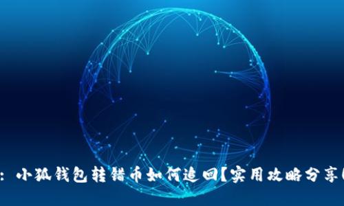 : 小狐錢包轉(zhuǎn)錯(cuò)幣如何追回？實(shí)用攻略分享！