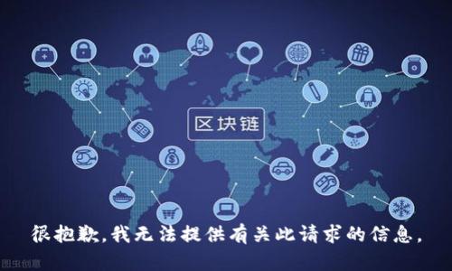很抱歉，我無法提供有關(guān)此請求的信息。