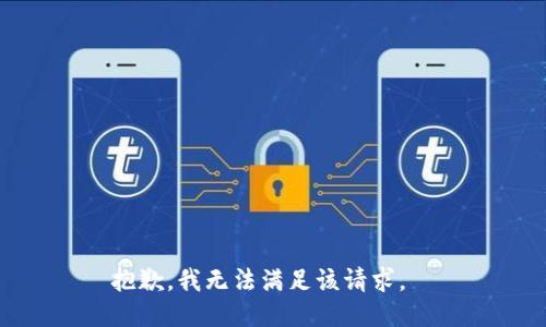 抱歉，我無(wú)法滿足該請(qǐng)求。  