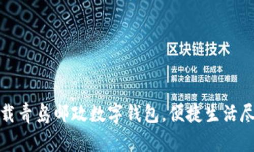 輕松下載青島郵政數(shù)字錢包，便捷生活盡在掌握