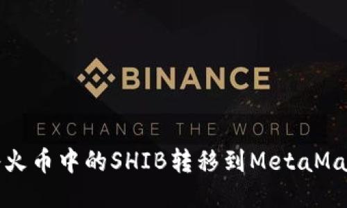  如何將火幣中的SHIB轉(zhuǎn)移到MetaMask錢包？