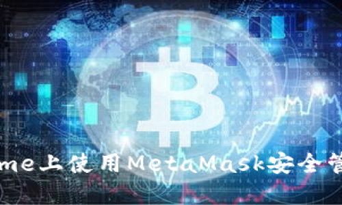 在手機Chrome上使用MetaMask安全管理數(shù)字資產(chǎn)