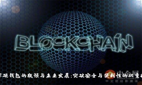 數(shù)字硬錢包的瓶頸與未來發(fā)展：突破安全與便利性的雙重挑戰(zhàn)