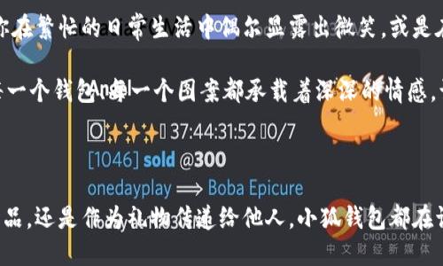 小狐錢包縫制圖案圖片

在當(dāng)今這個手工藝品備受追捧的時代，小狐錢包成為了不少人心中的手工制作之選。它不僅是實用的日常用品，更是展現(xiàn)個性與情懷的載體。無論是簡單的日常使用還是送禮，小狐錢包的獨特設(shè)計與精致做工都能為它的擁有者帶來無盡的歡愉與自豪感。接下來，讓我們一同探索小狐錢包的縫制圖案，發(fā)現(xiàn)其中的美好與樂趣。

小狐錢包的魅力所在

小狐錢包，從設(shè)計到制作，每個細(xì)節(jié)都蘊含著匠心獨運的靈感。它的外形可愛，與溫暖的顏色搭配，使人一看到它就不禁心生喜愛。小狐這一形象，不僅僅是一種動物的象征，更是靈動與智慧的代表，寄托了人們對生活的美好希冀！

設(shè)計師在縫制圖案時，常常運用不同的色彩與造型來傳達(dá)情感。有的采用簡約風(fēng)格，以小狐為主題，凸顯其靈動的特質(zhì)；有的則通過細(xì)膩的刺繡，將小狐的神態(tài)表現(xiàn)得淋漓盡致，傳遞出一種童趣與溫馨。這種多樣化的設(shè)計，使得每一款小狐錢包都充滿了獨特的生命力，讓它們成為了人們生活中的必備良品。

縫制圖案的多樣性

小狐錢包的縫制圖案豐富多彩，既有簡約的線條設(shè)計，又有復(fù)雜的繡花圖案，令每個人都能找到自己喜歡的風(fēng)格。窗邊，陽光透過窗簾灑下，一只手拿著小狐錢包，輕輕翻開，細(xì)膩的刺繡和精致的縫合工藝展現(xiàn)在眼前，真是令人感嘆工藝的美麗！

其中，有的設(shè)計靈感來源于自然，比如以森林、河流為背景的圖案，富有詩意，仿佛能夠讓人感受到自然的氣息；還有的圖案則是結(jié)合時下流行元素，為年輕的消費者提供了更多個性化選擇。這樣的設(shè)計不僅迎合了消費者的需求，更讓每個小狐錢包背后都蘊藏著獨特的故事與情感。

制作小狐錢包的工藝

小狐錢包的制作過程充滿了細(xì)致與耐心。從選擇優(yōu)質(zhì)的材料開始，直至每一針每一線的縫制，都體現(xiàn)了工匠們對手藝的熱愛與尊重。優(yōu)雅的皮革、柔軟的布料，皆是制作錢包的最佳材料。當(dāng)這些材料通過巧手與創(chuàng)意相結(jié)合時，便成就了獨一無二的小狐錢包！

在制作過程中，設(shè)計師會特別注意每一處細(xì)節(jié)的處理。例如，在縫合的地方，他們會做出精細(xì)的處理，確?？p線平整沒有多余的線頭，增強錢包的耐用性；在圖案的設(shè)計上，也會力求完美，努力創(chuàng)造出令人驚艷的視覺效果。這種對完美的追求，讓小狐錢包在市場上脫穎而出，成為消費者的青睞之選。

小狐錢包的情感共鳴

小狐錢包的意義不僅僅在于其物質(zhì)的功能，它更能傳遞出一種情感的共鳴。每當(dāng)人們使用它時，都會在錢包中找到屬于自己的那份溫暖。當(dāng)你在繁忙的日常生活中偶爾顯露出微笑，或是在陽光燦爛的午后，輕輕翻動著里面的小紙條、零錢，都是一種感動與情懷的體現(xiàn)。

想象一下，當(dāng)你將小狐錢包送給朋友、家人時，那個瞬間多么令人感動！你不僅是在贈送一個實用的物品，更是在傳遞一份關(guān)愛和溫暖。因為每一個錢包、每一個圖案都承載著深深的情感，讓人與人之間的距離在這個小小的物品中拉得更近。

結(jié)語：珍惜每一個手工藝品

總的來說，小狐錢包的縫制圖案與制作工藝構(gòu)成了它獨特的魅力，也讓每一個擁有它的人都能體驗到生活的美好。無論是作為自己的使用物品，還是作為禮物傳遞給他人，小狐錢包都在訴說著溫暖的故事，記載著生活的點滴。在這個充滿個性的時代，讓我們共同珍惜這些手工藝品，感受它們所帶來的快樂與情感吧！