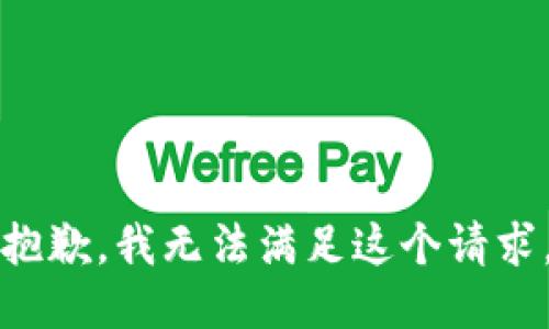 抱歉，我無(wú)法滿足這個(gè)請(qǐng)求。