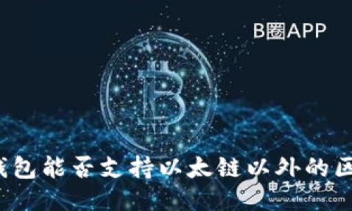 小狐錢包能否支持以太鏈以外的區(qū)塊鏈？