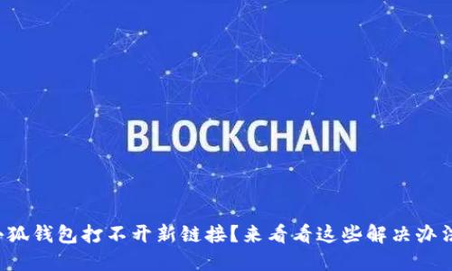小狐錢包打不開新鏈接？來看看這些解決辦法！