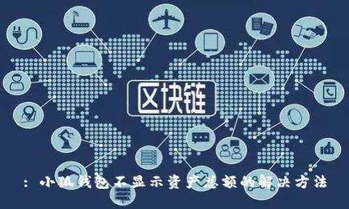 : 小狐錢(qián)包不顯示資產(chǎn)總額的解決方法
