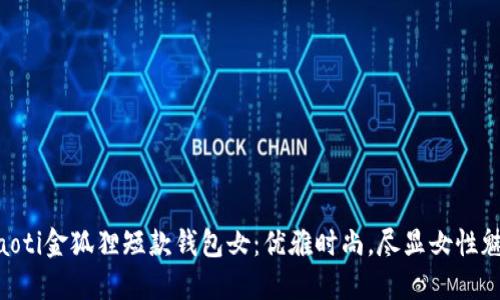ziaoti金狐貍短款錢包女：優(yōu)雅時(shí)尚，盡顯女性魅力