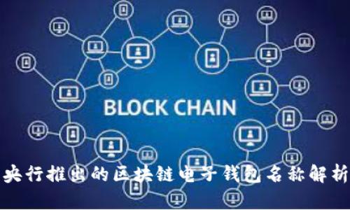 央行推出的區(qū)塊鏈電子錢(qián)包名稱解析