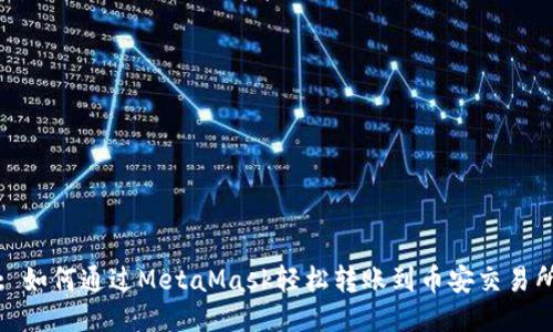 : 如何通過MetaMask輕松轉(zhuǎn)賬到幣安交易所