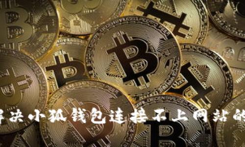 如何解決小狐錢包連接不上網(wǎng)站的問題？