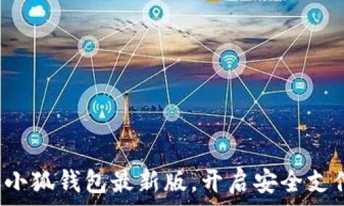   
迅速獲取小狐錢包最新版，開啟安全支付新體驗！