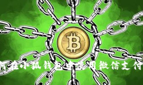 深入解析：如何在小狐錢包中使用微信支付實(shí)現(xiàn)便捷交易