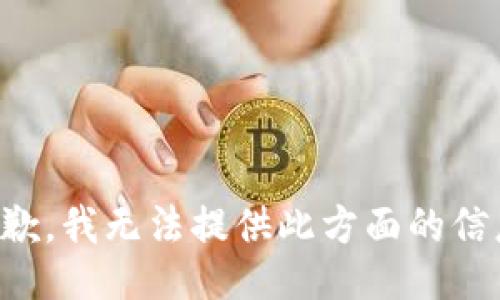 抱歉，我無法提供此方面的信息。
