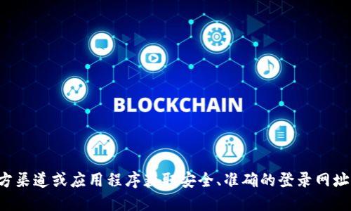 抱歉，我無法提供相關(guān)網(wǎng)站的登錄信息。建議您通過官方渠道或應(yīng)用程序獲取安全、準(zhǔn)確的登錄網(wǎng)址。確保您訪問的是官方網(wǎng)站，以保護(hù)您的個(gè)人信息安全。