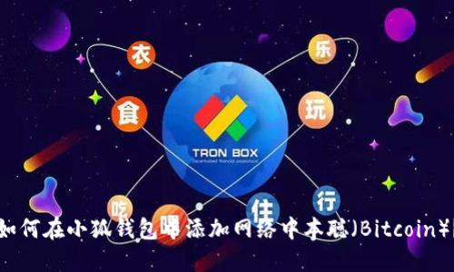 如何在小狐錢包中添加網(wǎng)絡(luò)中本聰（Bitcoin）？