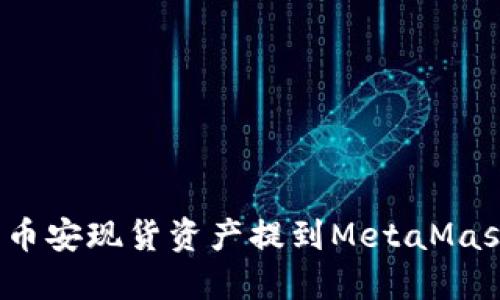 如何將幣安現(xiàn)貨資產(chǎn)提到MetaMask錢包？