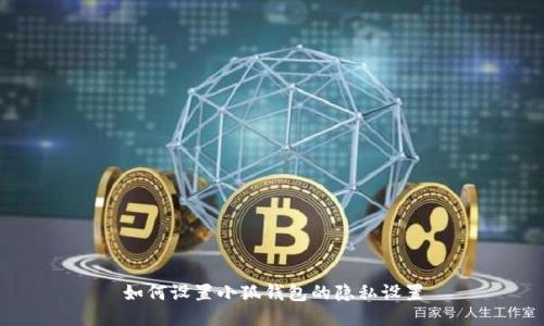 如何設置小狐錢包的隱私設置