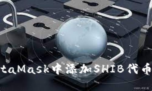 如何在MetaMask中添加SHIB代幣：詳盡指南