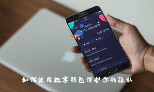 如何使用數(shù)字錢包保護你的隱私