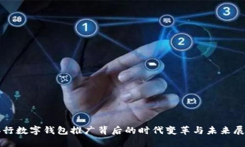 央行數(shù)字錢包推廣背后的時(shí)代變革與未來展望
