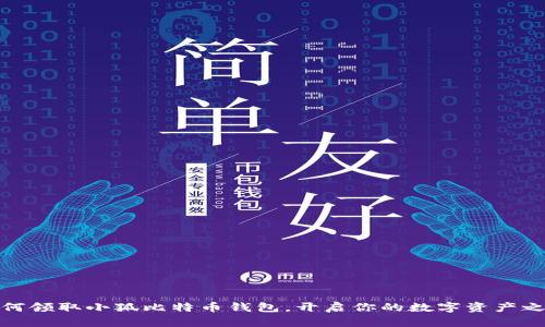 如何領(lǐng)取小狐比特幣錢包，開啟你的數(shù)字資產(chǎn)之旅