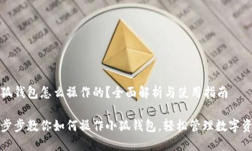 小狐錢包怎么操作的？全面解析與使用指南

一步步教你如何操作小狐錢包，輕松管理數(shù)字資產(chǎn)