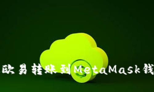 如何將資金從歐易轉(zhuǎn)賬到MetaMask錢包的詳細(xì)指南