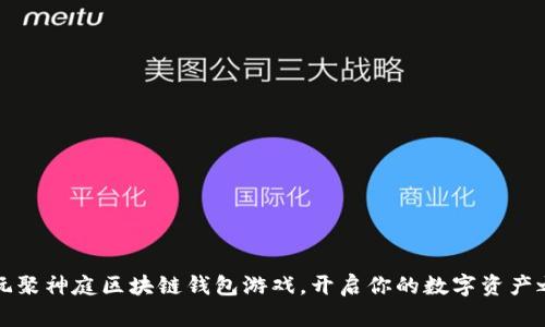 暢玩聚神庭區(qū)塊鏈錢包游戲，開啟你的數(shù)字資產(chǎn)之旅