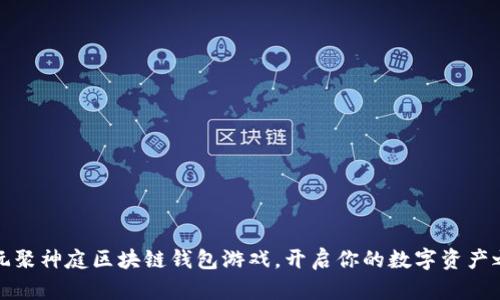 暢玩聚神庭區(qū)塊鏈錢包游戲，開啟你的數(shù)字資產(chǎn)之旅