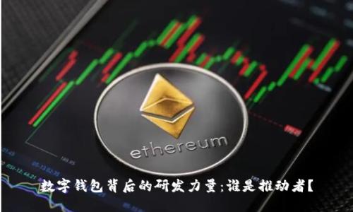 數(shù)字錢包背后的研發(fā)力量：誰(shuí)是推動(dòng)者？