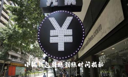 小狐錢包轉(zhuǎn)賬到賬時間揭秘