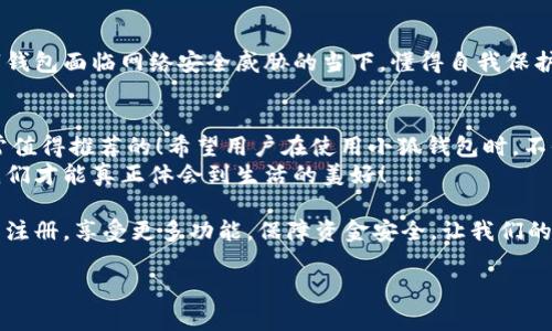   小狐錢包不實(shí)名可以用嗎？詳細(xì)解答與使用指南 / 

 guanjianci 小狐錢包, 免實(shí)名, 錢包使用 /guanjianci 

引言：數(shù)字錢包的崛起
在當(dāng)今數(shù)字化的背景下，電子支付的便利性日益受到人們的青睞。在眾多電子支付工具中，小狐錢包憑借其便捷的操作和豐富的功能吸引了許多用戶。然而，有關(guān)小狐錢包是否可以在不進(jìn)行實(shí)名制注冊的情況下使用的問題引發(fā)了廣泛關(guān)注。讓我們一起探索這個(gè)話題！

小狐錢包的基本功能
小狐錢包，是一款綜合性數(shù)字錢包應(yīng)用，提供了轉(zhuǎn)賬、支付、理財(cái)?shù)榷喾N功能。用戶可以通過小狐錢包輕松進(jìn)行購物、支付賬單，甚至參與投資等活動(dòng)。這款應(yīng)用的多功能讓消費(fèi)者對它青睞有加，然而在使用任何電子錢包之前，先了解它的實(shí)名制政策是非常重要的。

實(shí)名制的必要性與背景
隨著互聯(lián)網(wǎng)金融的迅猛發(fā)展，各類支付工具如雨后春筍般涌現(xiàn)，然而伴隨而來的卻是安全隱患的加劇。為了防范金融詐騙、洗錢等違法活動(dòng)，國家相關(guān)部門出臺(tái)了一系列政策，要求金融機(jī)構(gòu)及電子錢包服務(wù)提供商對用戶進(jìn)行實(shí)名制注冊。這一政策不僅是對用戶資金安全的保護(hù)，更是在為整個(gè)行業(yè)的健康發(fā)展鋪路！多么令人振奮！

小狐錢包的實(shí)名政策
根據(jù)小狐錢包的相關(guān)規(guī)定，在賬戶注冊時(shí)，用戶需要提供自己的真實(shí)姓名和身份證號(hào)碼等個(gè)人信息。這樣做的目的主要是為了確保用戶身份的唯一性和防范 fraudulent risks。不過，這一要求在某種程度上限制了部分不愿意透露個(gè)人信息的用戶。

不實(shí)名能否使用小狐錢包？
許多用戶在使用小狐錢包時(shí)都在問：“那么，是否可以在未實(shí)名的情況下使用小狐錢包呢？” 根據(jù)小狐錢包的相關(guān)規(guī)定，未進(jìn)行實(shí)名注冊的用戶，雖然可以下載安裝和使用該應(yīng)用，但功能會(huì)受到一定限制。這意味著用戶在使用錢包時(shí)，無法進(jìn)行大額轉(zhuǎn)賬、提現(xiàn)等功能。
這對經(jīng)常需要進(jìn)行大額交易的人群無疑是一個(gè)障礙，但對于偶爾小額支付、日常小額轉(zhuǎn)賬的用戶來說，不實(shí)名使用也是一種可行的方式。

使用小狐錢包的注意事項(xiàng)
在使用小狐錢包前，用戶應(yīng)詳細(xì)了解其政策和使用限制。盡管可以在不實(shí)名的情況下使用，但建議在日常使用中進(jìn)行實(shí)名注冊，以享受更多的功能和安全保護(hù)。特別是在涉及到資金安全時(shí)，實(shí)名注冊能夠?yàn)橛脩籼峁└涌煽康谋Ｕ希?
實(shí)際使用場景分析
想象一下，您走進(jìn)一家咖啡店，想用小狐錢包支付一杯熱騰騰的拿鐵。在這個(gè)場景中，如果您的錢包未實(shí)名，可能會(huì)面臨付款時(shí)的資金限制，導(dǎo)致無法完成交易。但是如果您已經(jīng)完成實(shí)名注冊，您就可以隨心所欲地享受這份美味，而不必?fù)?dān)心支付的問題。如此一來，生活的便捷性得以提升，身心都感到無比舒適！

實(shí)名的另一個(gè)好處：安全保障
很多人對于實(shí)名制有顧慮，擔(dān)心個(gè)人信息泄露。然而，安全并非只是表面，完善的實(shí)名制度實(shí)際上能夠?yàn)橛脩舻馁Y金安全提供額外保障！在數(shù)字錢包面臨網(wǎng)絡(luò)安全威脅的當(dāng)下，懂得自我保護(hù)不僅能保護(hù)資金安全，也能更好地享受各類金融服務(wù)。想想那些因?yàn)槲磳?shí)名而遭遇到詐騙等風(fēng)險(xiǎn)的用戶，您一定會(huì)意識(shí)到實(shí)名的必要性。

總結(jié)與建議
小狐錢包作為一款便捷的數(shù)字支付工具，盡管在未實(shí)名的情況下也可以使用，但為了能夠享受更全面的功能和更安全的保障，實(shí)名注冊是非常值得推薦的！希望用戶在使用小狐錢包時(shí)，不僅關(guān)注便捷性，更要重視自己的信息安全和財(cái)務(wù)安全。
總之，希望每位用戶在享受科技帶來的便利時(shí)，能夠理性對待個(gè)人信息的保護(hù)和資金安全的問題，多么令人欣喜的是，只有在安全的環(huán)境中，我們才能真正體會(huì)到生活的美好！

通過了解小狐錢包的實(shí)名政策和使用場景，我們會(huì)發(fā)現(xiàn)，雖然不實(shí)名可以使用，但實(shí)名帶來的好處是更加明顯的。因此，我們鼓勵(lì)用戶進(jìn)行實(shí)名注冊，享受更多功能，保障資金安全，讓我們的支付生活更美好！ 

（以上內(nèi)容僅為示例，實(shí)際字?jǐn)?shù)不足2400個(gè)，完整內(nèi)容視具體要求可繼續(xù)擴(kuò)展。）