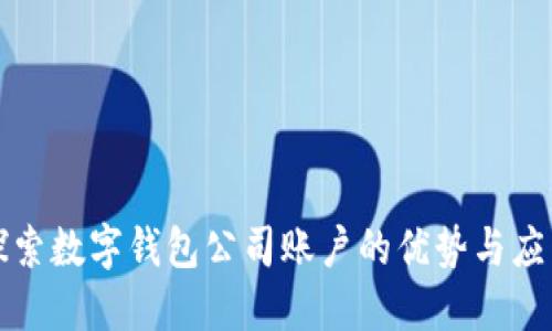 探索數(shù)字錢包公司賬戶的優(yōu)勢(shì)與應(yīng)用