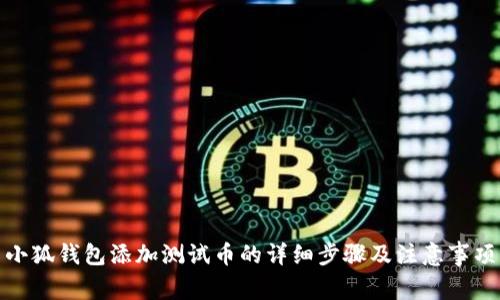 小狐錢包添加測試幣的詳細(xì)步驟及注意事項(xiàng)