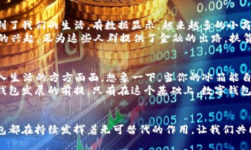 數(shù)字科技與錢包的未來：推動金融變革的創(chuàng)新力量

數(shù)字科技, 錢包, 金融變革/guanjianci

引言：數(shù)字科技的崛起
在當(dāng)今快速發(fā)展的數(shù)字時代，數(shù)字科技正改變著我們的生活方式、工作模式，以及整個金融行業(yè)的運作。錢包，這一傳統(tǒng)的存放錢財?shù)墓ぞ?，也隨著科技的飛速發(fā)展悄然迎來了蛻變。數(shù)字錢包與區(qū)塊鏈技術(shù)、人工智能的結(jié)合，不僅讓我們的支付更加便捷，也讓金融服務(wù)變得更加個性化與安全。多么令人振奮！

數(shù)字錢包：方便與安全的代名詞
數(shù)字錢包是一種將實體貨幣、信用卡、借記卡及其他金融工具整合在一起的虛擬錢包。用戶可以通過智能手機、平板電腦或其他數(shù)字設(shè)備進行交易。這種轉(zhuǎn)變不僅讓支付變得更加方便——你再也不需要翻找紙鈔或刷卡，而只需掏出手機，輕輕一點，即可完成支付！
而在安全性方面，數(shù)字錢包一般會采用加密技術(shù)以及生物識別技術(shù)（如指紋識別、面部識別等），這使得用戶的資金安全得到了更好的保障。畢竟，誰都希望自己的錢包能像超人一樣，擁有保護財產(chǎn)的能力。多么美好的想象呀！

數(shù)字科技在錢包中的應(yīng)用
區(qū)塊鏈技術(shù)的應(yīng)用無疑是數(shù)字錢包發(fā)展中的一大亮點。區(qū)塊鏈以其去中心化、透明性和不可篡改的特性，使得數(shù)字交易的記錄不僅安全且能夠?qū)崟r更新。隨著越來越多的商戶接受比特幣、以太坊等加密貨幣，用戶在享受數(shù)字科技帶來的便捷時，也在無形中參與了一場全球金融系統(tǒng)的變革。多么令人期待！
再者，人工智能也為數(shù)字錢包注入了新的活力。用戶的消費習(xí)慣、偏好通過智能算法的學(xué)習(xí)，數(shù)字錢包能夠向用戶推薦更加個性化的金融產(chǎn)品。一封郵件中提到的優(yōu)惠券，在你到達商店之前就能夠通過錢包提醒你，幫助你實現(xiàn)“聰明消費”。這簡直就是生活中的小助手呀！

數(shù)字錢包的設(shè)計與用戶體驗
一個優(yōu)秀的數(shù)字錢包不僅僅是支付工具，更是用戶的隨身伴侶。在視覺設(shè)計上，數(shù)字錢包需要強調(diào)簡約與易用性，不同的功能模塊要清晰有序，以利于用戶快速找到所需功能。這種設(shè)計理念，是用戶體驗提升的關(guān)鍵所在。
例如，許多數(shù)字錢包會在首頁提供一鍵支付、余額查詢、交易記錄等基本信息，用戶打開應(yīng)用時便能一目了然。這就好比一個得心應(yīng)手的道具，讓用戶暢享無阻的購物體驗！

數(shù)字錢包與社會變革
數(shù)字錢包的流行不僅改變了個人的消費方式，更在慢慢重塑整個社會的金融生態(tài)。無論是在線購物，還是線下支付，數(shù)字錢包都極大地便利了我們的生活。有數(shù)據(jù)顯示，越來越多的小商戶開始接受數(shù)字錢包付款，這讓消費者的選擇更加多樣化，將帶動更多創(chuàng)新模式的出現(xiàn)。
更重要的是，數(shù)字錢包的普及對于金融Inclusivity（包容性金融）具有深遠的影響。在發(fā)展中國家，很多人缺乏傳統(tǒng)銀行服務(wù)，而數(shù)字錢包的興起，正為這些人群提供了金融的出路。扶貧與經(jīng)濟增長在這一過程中交融，往往能造就令人振奮的轉(zhuǎn)機！

數(shù)字錢包的未來展望
隨著5G的普及和物聯(lián)網(wǎng)（IoT）的發(fā)展，數(shù)字錢包將迎來更廣闊的發(fā)展前景。未來，數(shù)字錢包不僅僅是支付工具，而是一個智慧金融平臺，融入生活的方方面面。想象一下，當(dāng)你的冰箱能自動訂購食材，甚至在需要時推動你利用錢包進行支付時，那將是多么便利的生活呀！
此外，未來的數(shù)字錢包將在安全、隱私保護上繼續(xù)探索與創(chuàng)新。在隱私保護日益受到重視的今天，用戶數(shù)據(jù)的安全和合法使用將成為數(shù)字錢包發(fā)展的前提。只有在這個基礎(chǔ)上，數(shù)字錢包才能贏得用戶的信任，順利進軍未來的金融市場。

結(jié)語：擁抱數(shù)字科技的未來
數(shù)字科技的發(fā)展給錢包帶來了史無前例的變革，推動著我們進入一個全新的金融時代。無論是在個人生活中，還是在社會結(jié)構(gòu)內(nèi)，數(shù)字錢包都在持續(xù)發(fā)揮著無可替代的作用。讓我們共同期待，在未來，數(shù)字錢包能為我們帶來更加便捷的生活，更加創(chuàng)新的支付方式，成為我們生活中不可或缺的一部分！多么令人向往的未來！