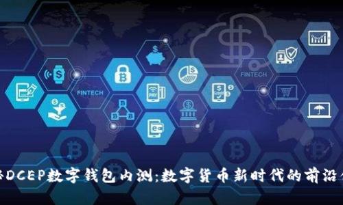 探秘DCEP數(shù)字錢包內(nèi)測(cè)：數(shù)字貨幣新時(shí)代的前沿體驗(yàn)