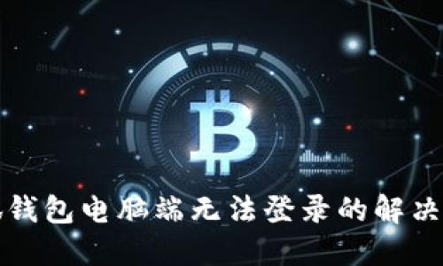 小狐錢包電腦端無法登錄的解決方法